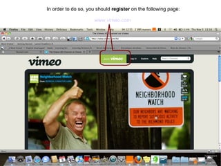 In order to do so, you should register on the following page: www.vimeo.com