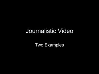 Journalistic Video Two Examples 