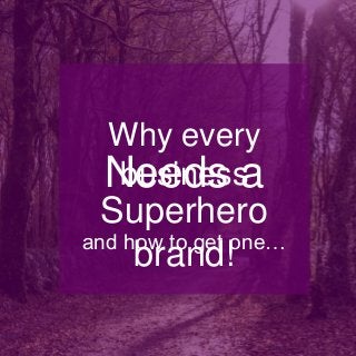 Why every
business
Needs a

Superhero
and how to get one…
brand!

 