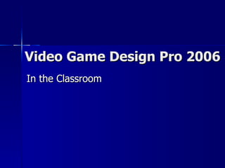 Video Game Design Pro 2006 In the Classroom 