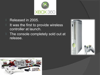 Released in 2005. It was the first to provide wireless controller at launch. The console completely sold out at release. 