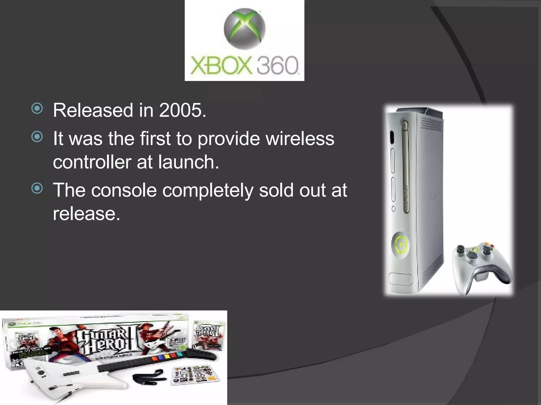 Released in 2005. It was the first to provide wireless controller at launch. The console completely sold out at release. 