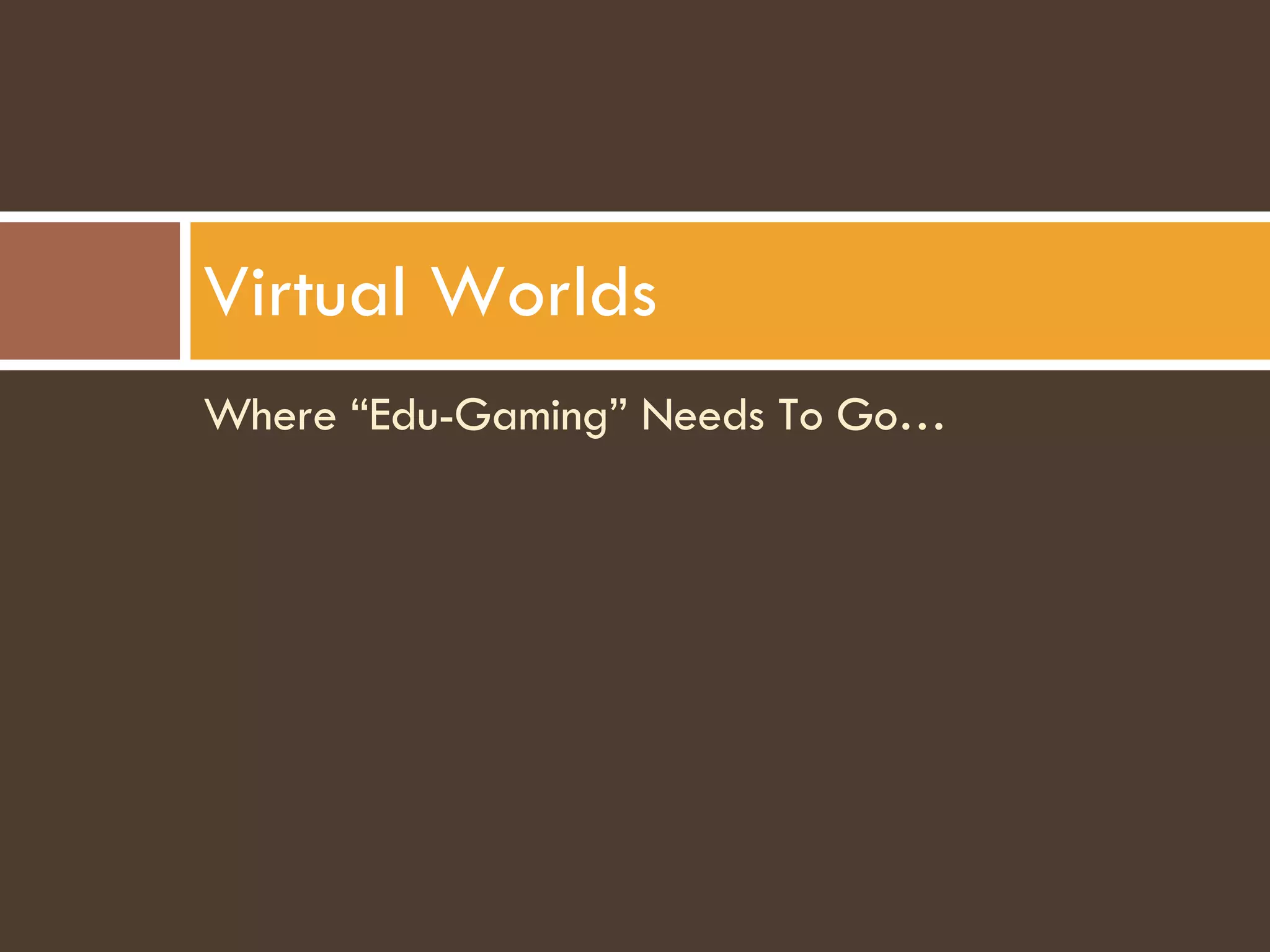 Where “Edu-Gaming” Needs To Go… Virtual Worlds 