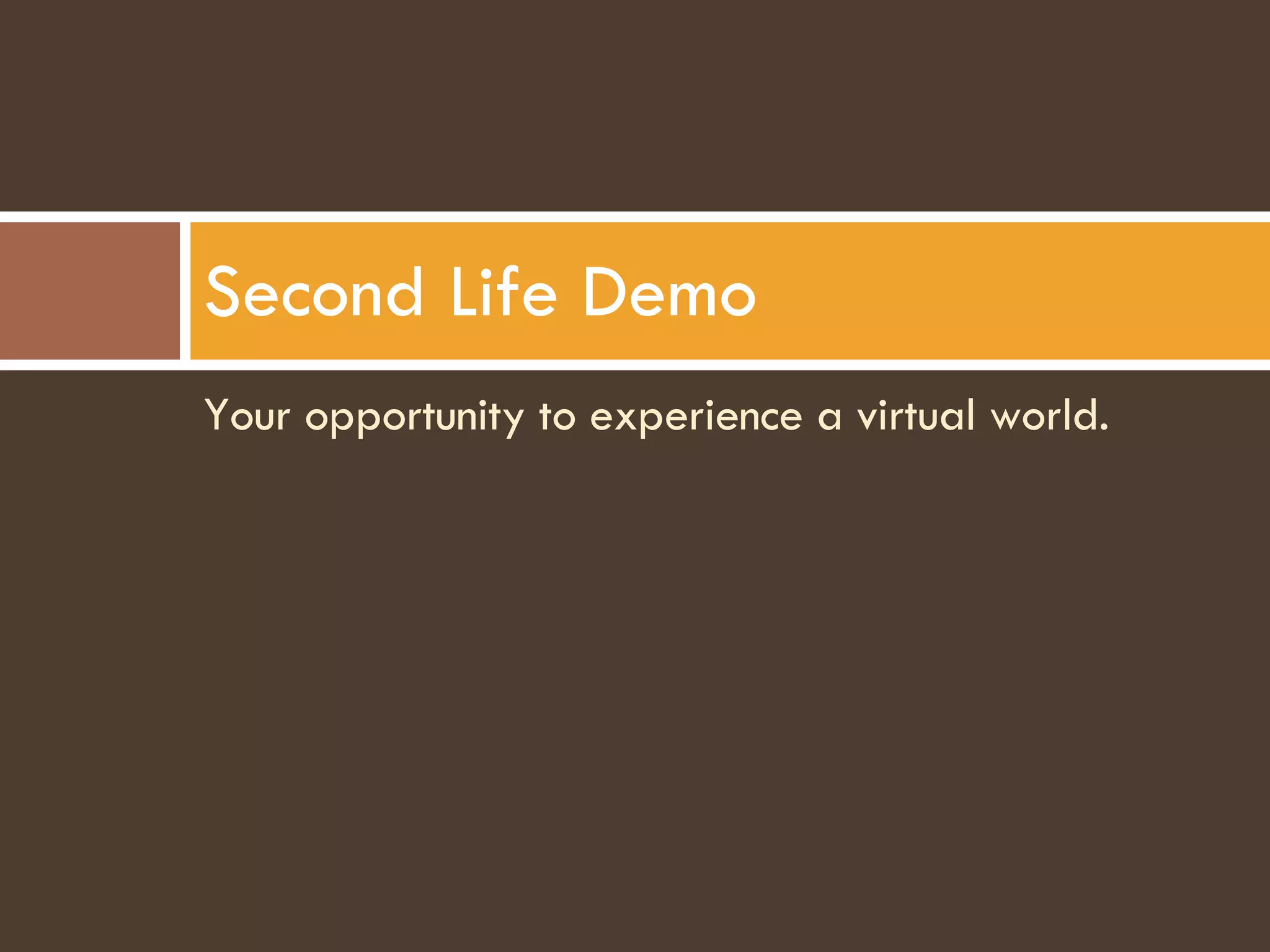 Your opportunity to experience a virtual world. Second Life Demo 