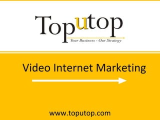 Video Internet Marketing www.toputop.com 