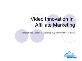 Video Innovation In  Affiliate Marketing Melissa Salas, Director of Marketing, Buy.com / Co-Host of BuyTV 