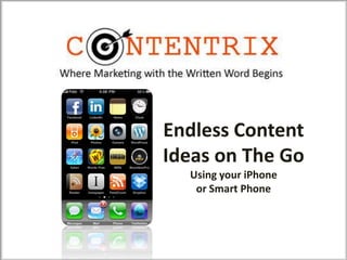 Endless Content
Ideas on The Go
  Using your iPhone
   or Smart Phone
 