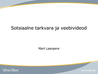 Sotsiaalne tarkvara ja veebivideod Mart Laanpere 