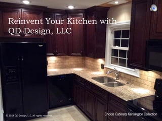 Reinvent Your Kitchen with 
QD Design, LLC 
© 2014 QD Design, LLC. All rights reserved. 
 