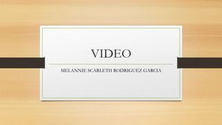 VIDEO
MELANNIE SCARLETH RODRIGUEZ GARCIA
 