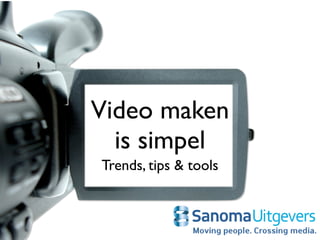 Video maken
  is simpel
Trends, tips & tools
 