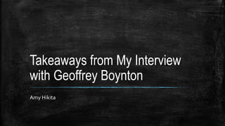 Takeaways from My Interview
with Geoffrey Boynton
Amy Hikita
 