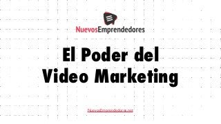 El Poder del
Video Marketing
NuevosEmprendedores.net
 