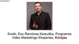 AtmerkAkis.lt
Sveiki, Esu Ramūnas Karpuška, Programos
Video Marketingo Ekspertas, Kūrėjas
 