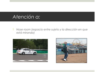 Atención a: 
 Nose room (espacio entre sujeto y la dirección en que 
está mirando) 
 