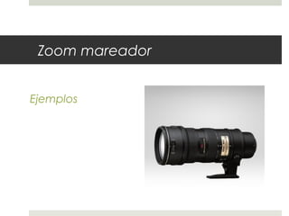 Zoom mareador 
Ejemplos 
 