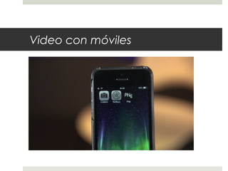 Video con móviles 
 