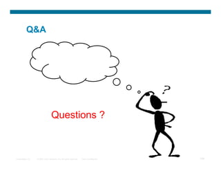 QA




                                  Questions ?



Presentation_ID   © 2007 Cisco Systems, Inc. All rights reserved.   Cisco Confidential   109
 