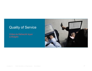Quality of Service
      Video-to-Network layer
      Linkages




Presentation_ID   © 2007 Cisco Systems, Inc. All rights reserved.   Cisco Confidential   42
 