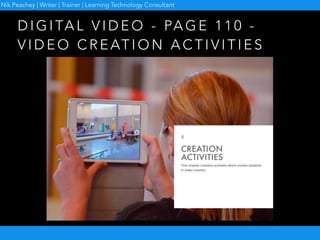 D I G I TA L V I D E O - PA G E 1 1 0 -
V I D E O C R E AT I O N A C T I V I T I E S
Nik Peachey | Writer | Trainer | Learning Technology Consultant
 