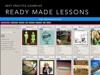 R E A D Y M A D E L E S S O N S
B E S T P R A C T I C E E X A M P L E S
http://lessonstream.org/
 