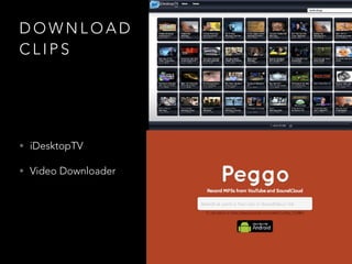 D O W N L O A D
C L I P S
• iDesktopTV
• Video Downloader
 
