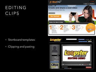 E D I T I N G
C L I P S
• Stortboard templates
• Clipping and pasting
 