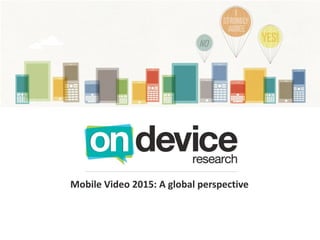 Mobile Video 2015: A global perspective
 