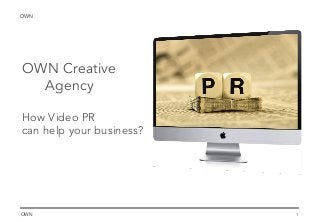 OWN
OWN
1
OWN Creative
Agency
How Video PR
can help your business?
 