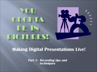 Making Digital Presentations Live! Part 1:  Recording tips and techniques 