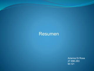 Resumen
Arianna Di Rosa
27.896.283
M-121
 