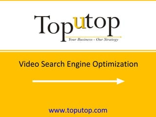 Video Search Engine Optimization www.toputop.com 