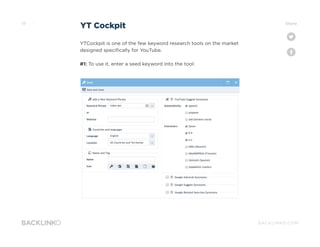 BACKLINKO.COM
YTCockpit is one of the few keyword research tools on the market
designed specifically for YouTube.
#1: To use it, enter a seed keyword into the tool:
YT Cockpit17 Share/ 91
 