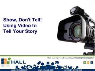 Show, Don't Tell! Using Video to  Tell Your Story Photo credit: http://www.flickr.com/photos/46632302@N06/4280222302/ 