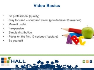 Video Basics Be professional (quality) Stay focused – short and sweet (you do have 10 minutes) Make it useful Inexpensive Simple distribution Focus on the first 10 seconds (capture) Be yourself 