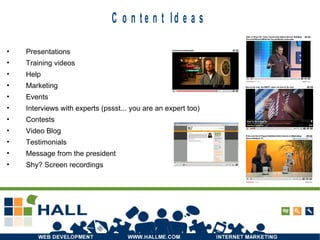 Presentations Training videos Help Marketing Events Interviews with experts (pssst... you are an expert too) Contests Video Blog Testimonials Message from the president Shy? Screen recordings 