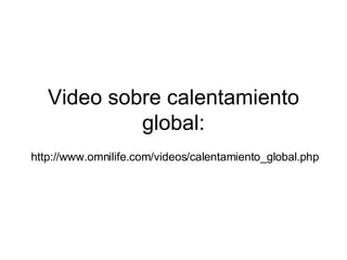 Video sobre calentamiento
            global:
http://www.omnilife.com/videos/calentamiento_global.php