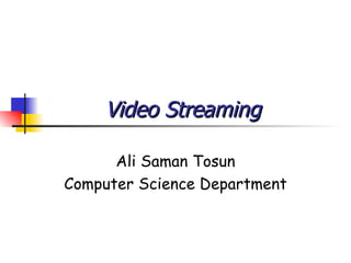 Video Streaming Ali Saman Tosun Computer Science Department 