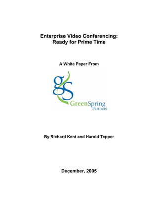 Enterprise Video Conferencing:
     Ready for Prime Time



        A White Paper From




 By Richard Kent and Harold Tepper




         December, 2005
 