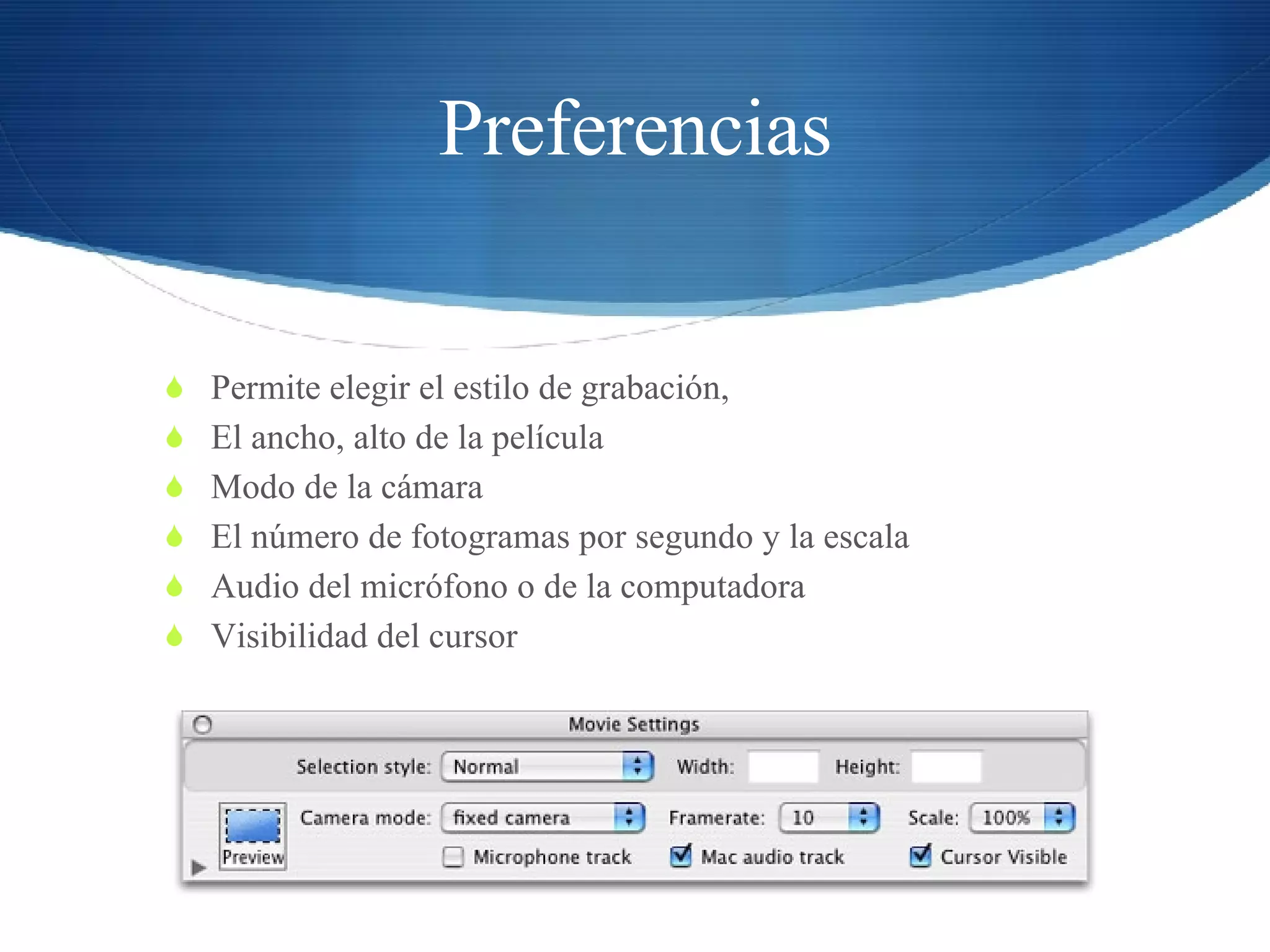 Preferencias Permite elegir el estilo de grabación, El ancho, alto de la película Modo de la cámara El número de fotogramas por segundo y la escala Audio del micrófono o de la computadora Visibilidad del cursor 