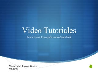 Video Tutoriales Educativos de Flexografía usando SnapzProX María Esther Llerena Granda MSIE 08 