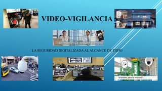 VIDEO-VIGILANCIA
LA SEGURIDAD DIGITALIZADAAL ALCANCE DE TODO
 