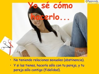 No teniendo relaciones sexuales (abstinencia).  Y si las tienes, hacerlo sólo con tu pareja, y tu pareja sólo contigo (fidelidad).  Yo sé cómo hacerlo... 