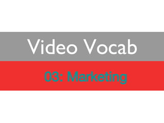 03: Marketing Video Vocab Tex t 
