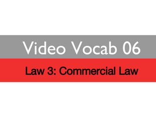 Law 3: Commercial Law Video Vocab 06 