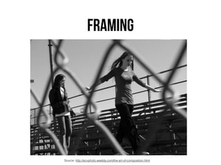 FRAMING
Source: http://ecvphoto.weebly.com/the-art-of-composition.html
 