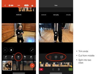 • Trim ends
• Cut from middle
• Split into two
clips
 