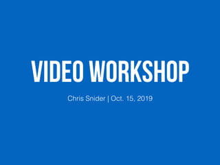 Video workshop
Chris Snider | Oct. 15, 2019
 