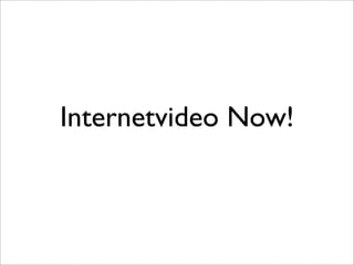 Internetvideo Now!
 