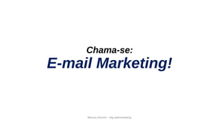 Marcos Amorim - idig webmarketing
Chama-se:
E-mail Marketing!
 